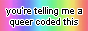 a rainbow button that says "youre telling me a queer coded this"